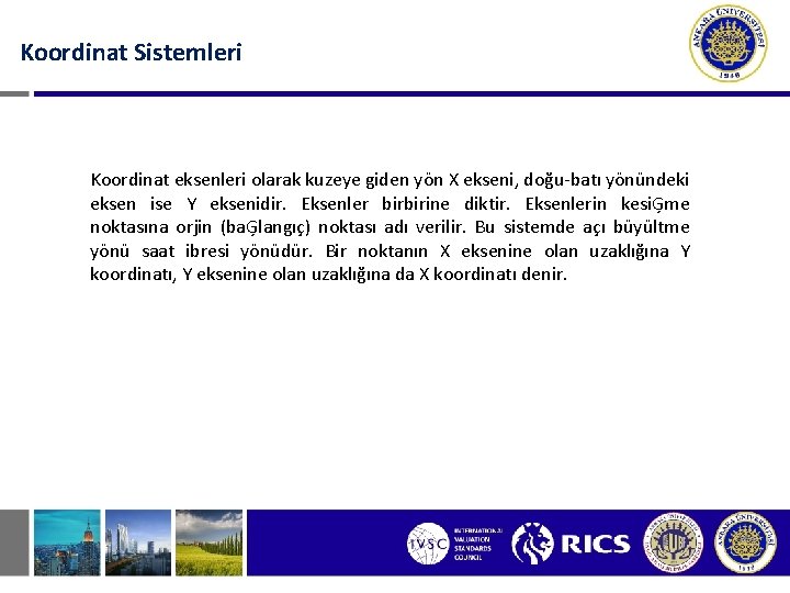 Koordinat Sistemleri Koordinat eksenleri olarak kuzeye giden yön X ekseni, doğu-batı yönündeki eksen ise