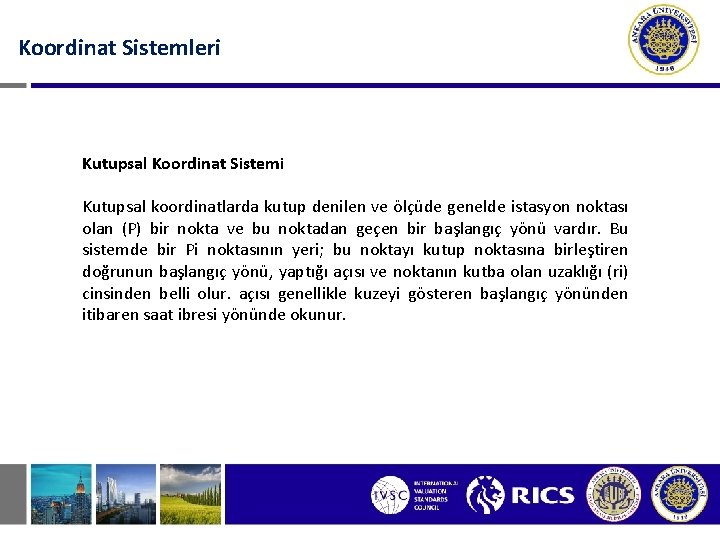 Koordinat Sistemleri Kutupsal Koordinat Sistemi Kutupsal koordinatlarda kutup denilen ve ölçüde genelde istasyon noktası