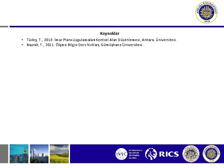 Kaynaklar • Tüdeş, T. , 2018. İmar Planı Uygulamaları Kentsel Alan Düzenlemesi, Ankara. Üniversitesi.
