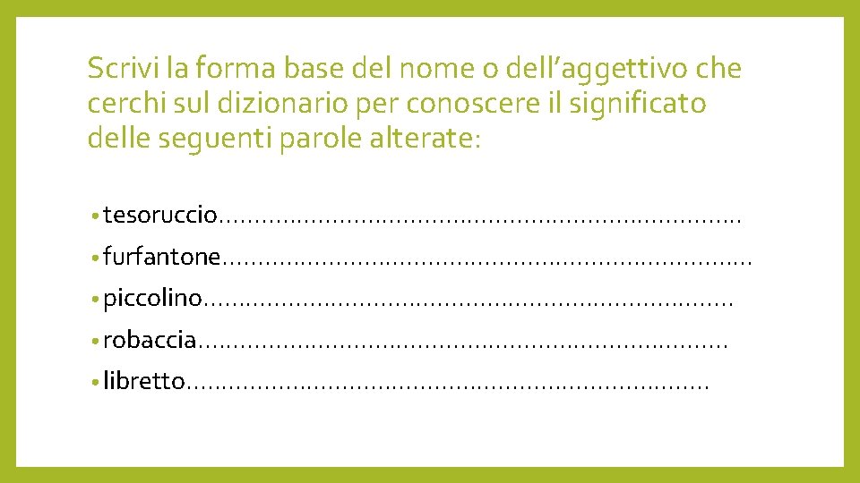 Scrivi la forma base del nome o dell’aggettivo che cerchi sul dizionario per conoscere