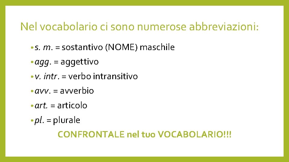 Nel vocabolario ci sono numerose abbreviazioni: • s. m. = sostantivo (NOME) maschile •