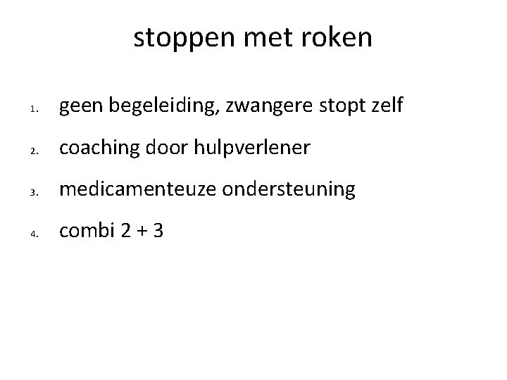 stoppen met roken 1. geen begeleiding, zwangere stopt zelf 2. coaching door hulpverlener 3.