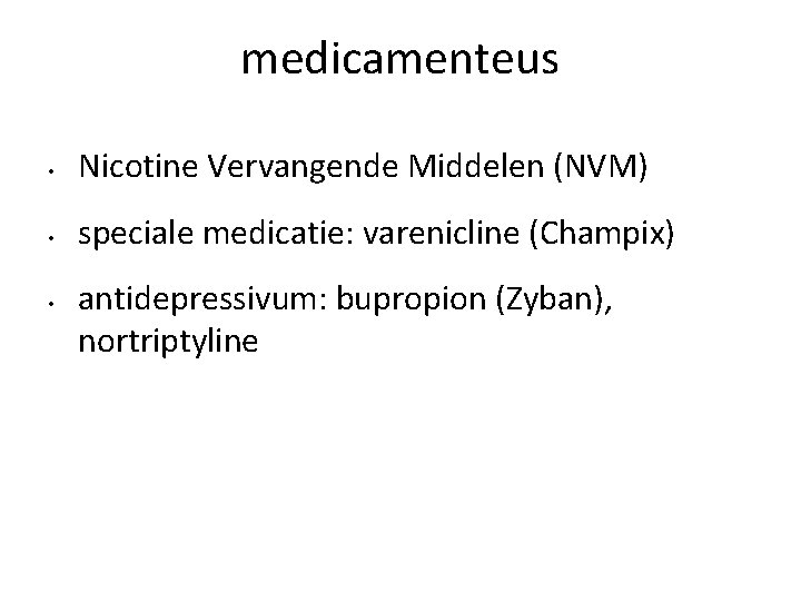 medicamenteus • Nicotine Vervangende Middelen (NVM) • speciale medicatie: varenicline (Champix) • antidepressivum: bupropion