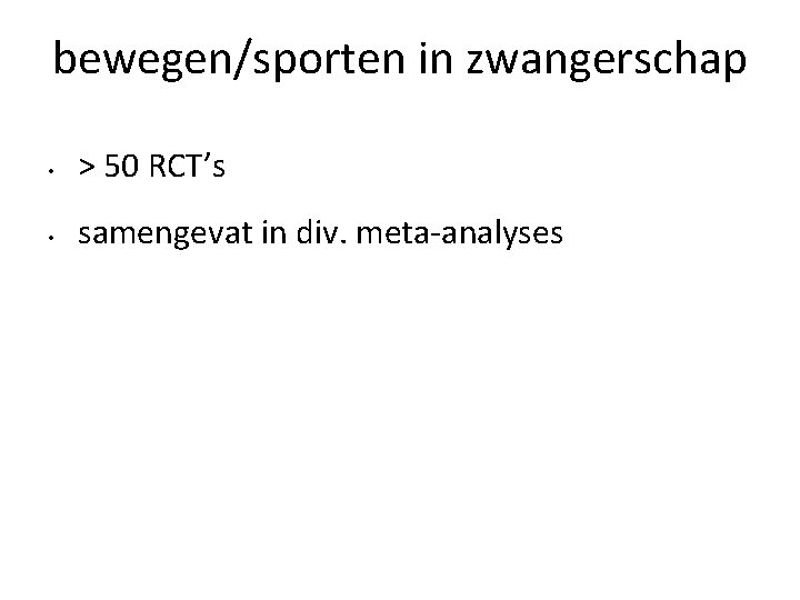 bewegen/sporten in zwangerschap • > 50 RCT’s • samengevat in div. meta-analyses 