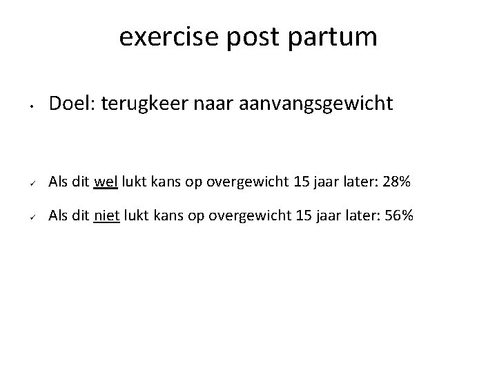 exercise post partum • Doel: terugkeer naar aanvangsgewicht ü Als dit wel lukt kans