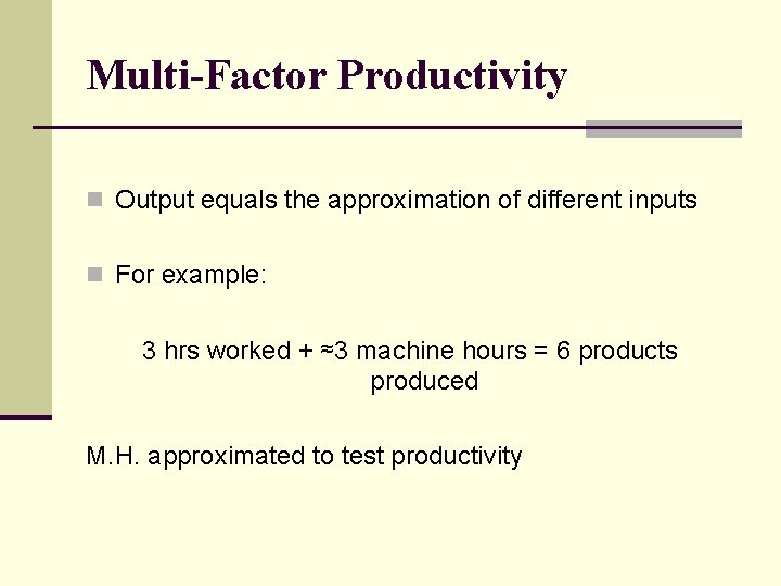 Multi-Factor Productivity n Output equals the approximation of different inputs n For example: 3