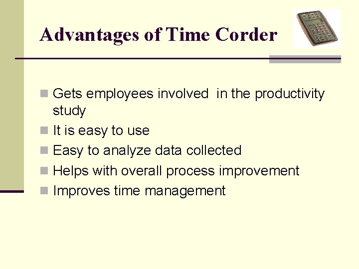 Advantages of Time Corder n Gets employees involved in the productivity study n It