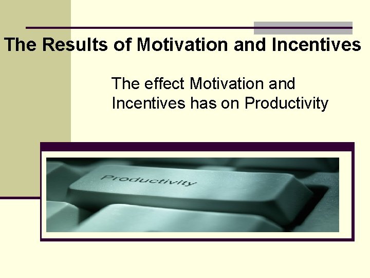 The Results of Motivation and Incentives The effect Motivation and Incentives has on Productivity