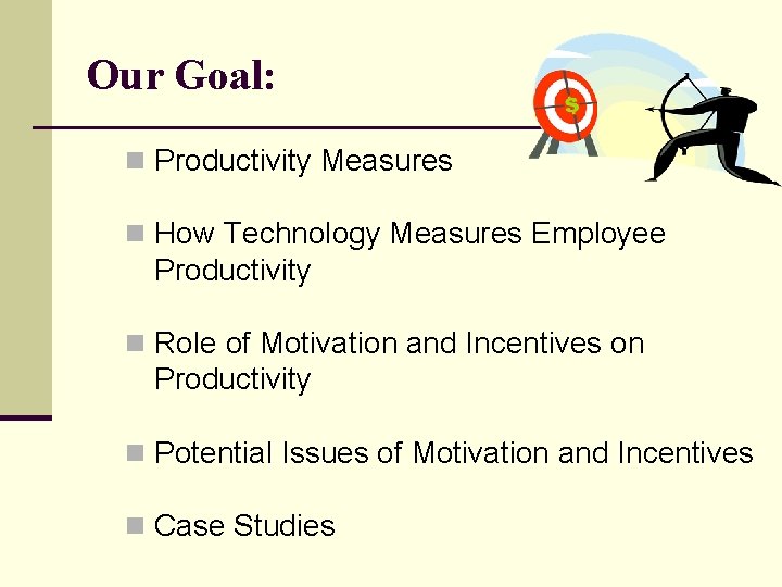 Our Goal: n Productivity Measures n How Technology Measures Employee Productivity n Role of