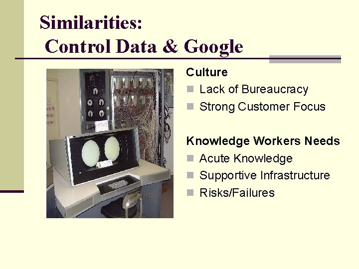 Similarities: Control Data & Google Culture n Lack of Bureaucracy n Strong Customer Focus
