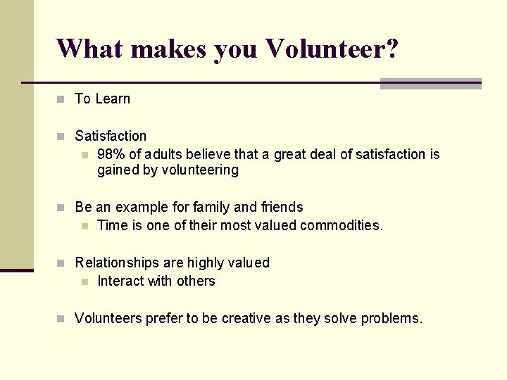What makes you Volunteer? n To Learn n Satisfaction n 98% of adults believe