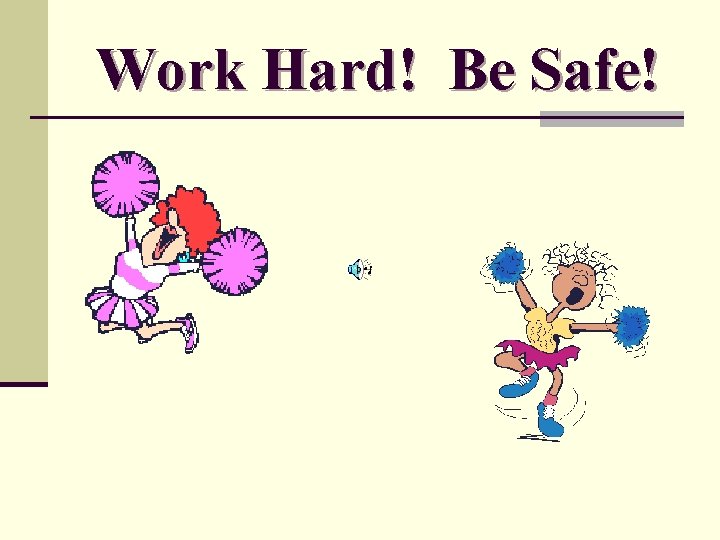 Work Hard! Be Safe! 