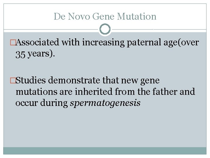 De Novo Gene Mutation �Associated with increasing paternal age(over 35 years). �Studies demonstrate that