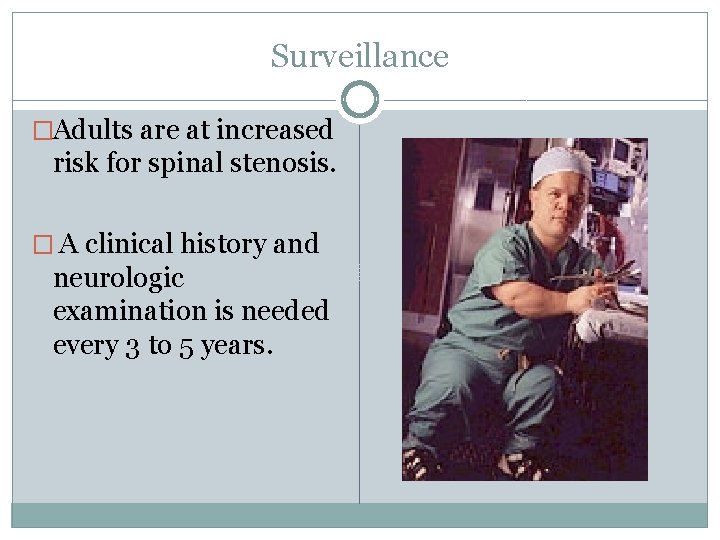 Surveillance �Adults are at increased risk for spinal stenosis. � A clinical history and