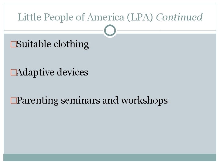 Little People of America (LPA) Continued �Suitable clothing �Adaptive devices �Parenting seminars and workshops.