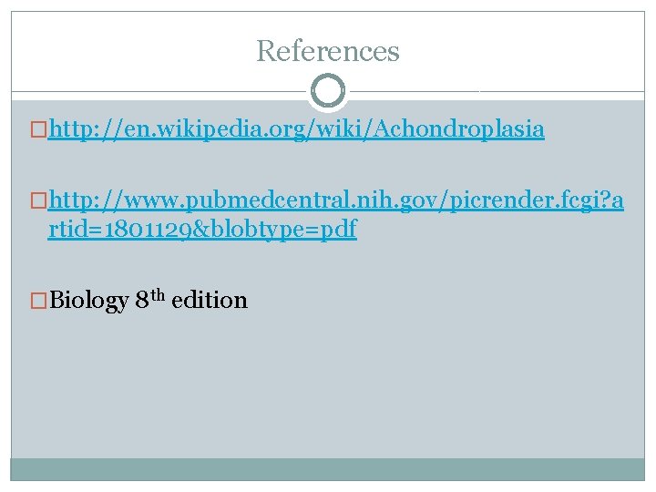References �http: //en. wikipedia. org/wiki/Achondroplasia �http: //www. pubmedcentral. nih. gov/picrender. fcgi? a rtid=1801129&blobtype=pdf �Biology
