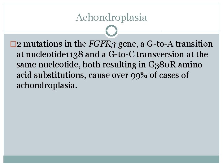 Achondroplasia � 2 mutations in the FGFR 3 gene, a G-to-A transition at nucleotide