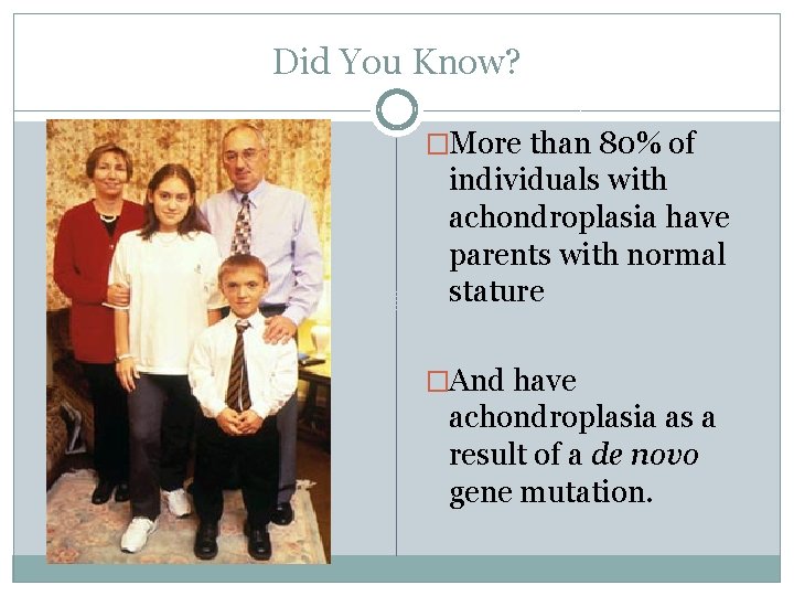 Did You Know? �More than 80% of individuals with achondroplasia have parents with normal