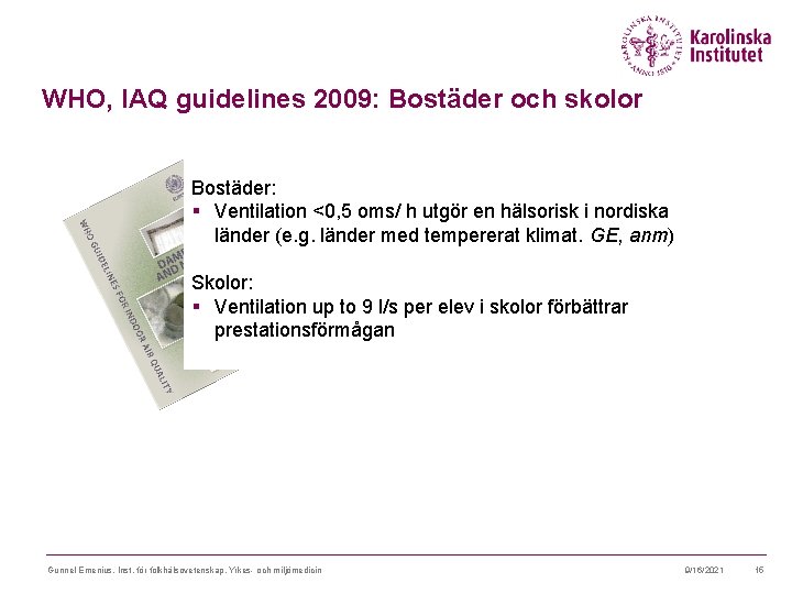 WHO, IAQ guidelines 2009: Bostäder och skolor Bostäder: § Ventilation <0, 5 oms/ h