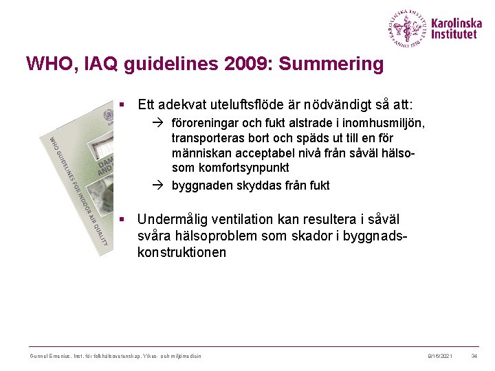 WHO, IAQ guidelines 2009: Summering § Ett adekvat uteluftsflöde är nödvändigt så att: föroreningar