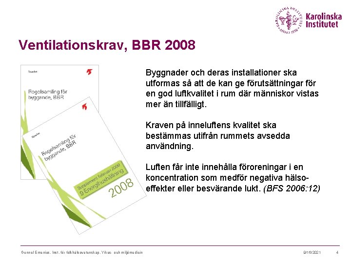 Ventilationskrav, BBR 2008 Byggnader och deras installationer ska utformas så att de kan ge