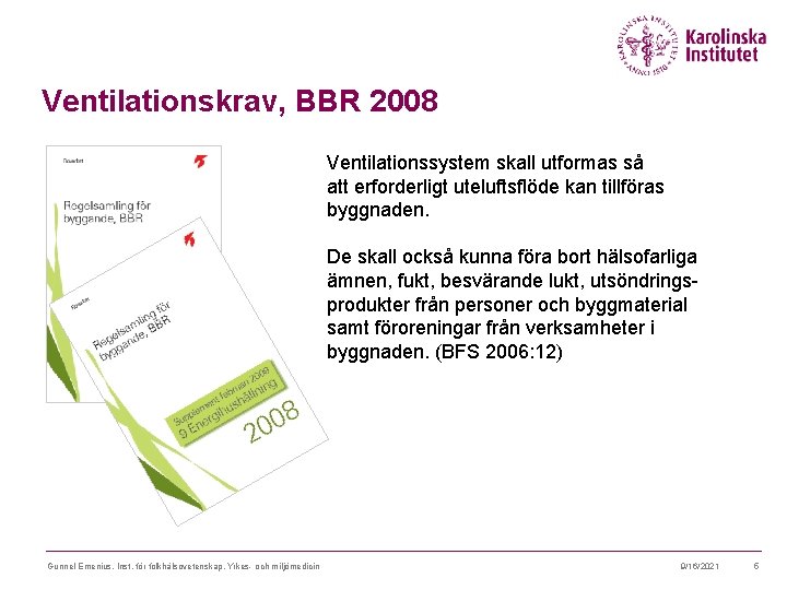 Ventilationskrav, BBR 2008 Ventilationssystem skall utformas så att erforderligt uteluftsflöde kan tillföras byggnaden. De