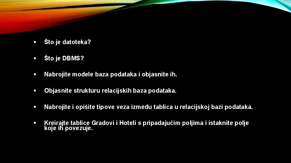 § Što je datoteka? § Što je DBMS? § Nabrojite modele baza podataka i