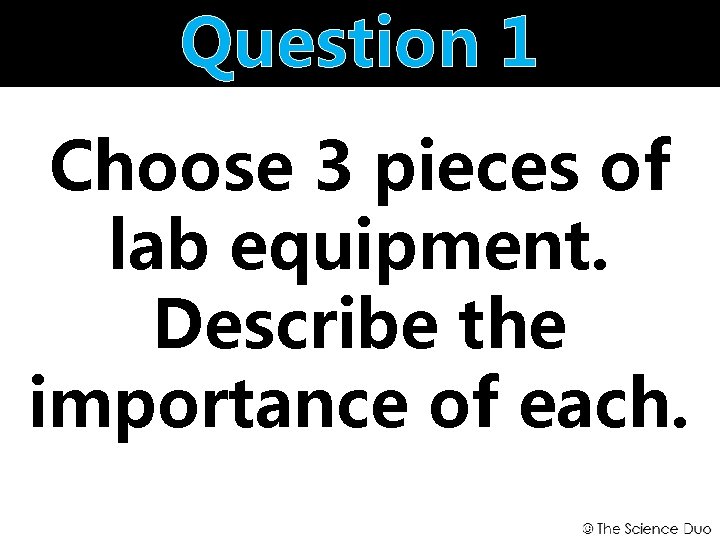 Question 1 Choose 3 pieces of lab equipment. Describe the importance of each. 