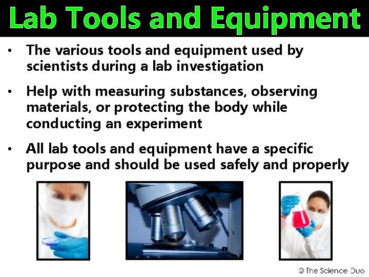 Lab Tools and Equipment • The various tools and equipment used by scientists during