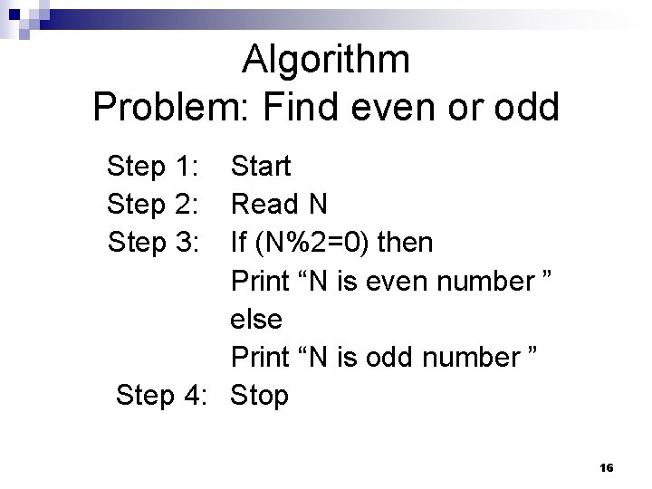 Algorithm Problem: Find even or odd Step 1: Step 2: Step 3: Start Read