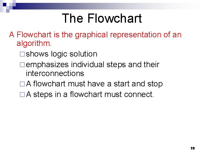 The Flowchart A Flowchart is the graphical representation of an algorithm. ¨ shows logic