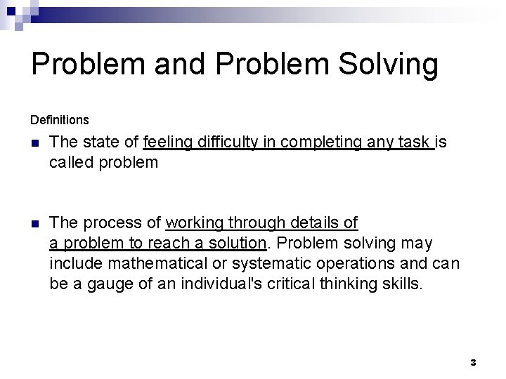 Problem and Problem Solving Definitions n The state of feeling difficulty in completing any
