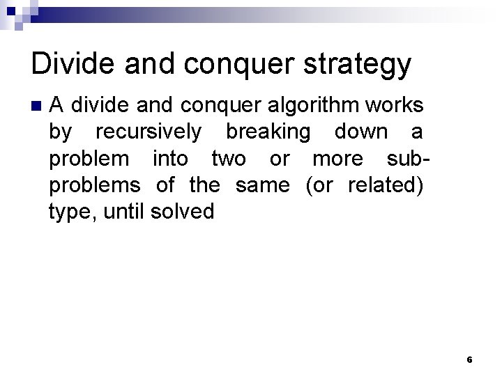 Divide and conquer strategy n A divide and conquer algorithm works by recursively breaking