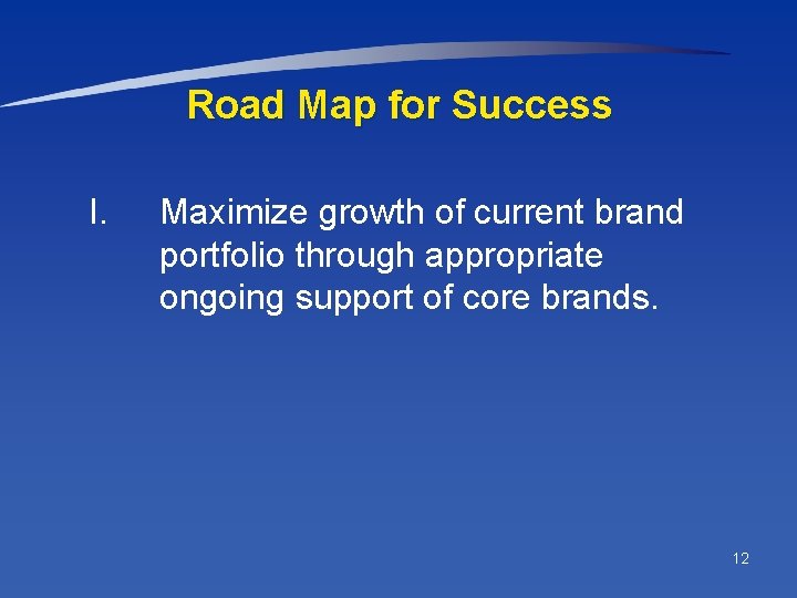 Road Map for Success I. Maximize growth of current brand portfolio through appropriate ongoing