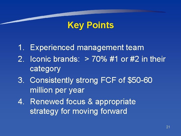 Key Points 1. Experienced management team 2. Iconic brands: > 70% #1 or #2