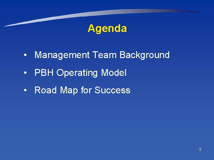 Agenda • Management Team Background • PBH Operating Model • Road Map for Success