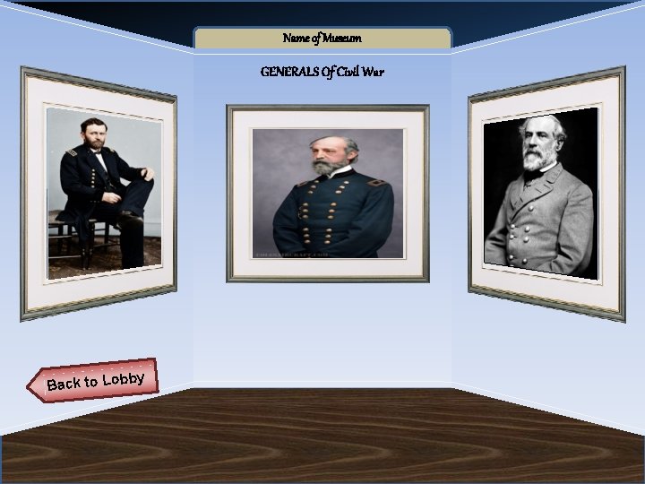 Name of Museum GENERALS Of Civil War Back to Lob by 