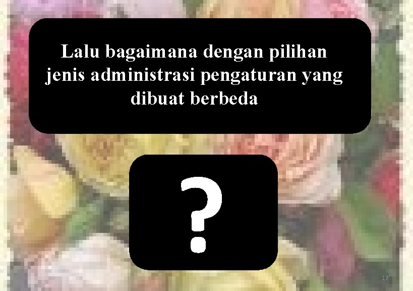 Lalu bagaimana dengan pilihan jenis administrasi pengaturan yang dibuat berbeda ? 17 