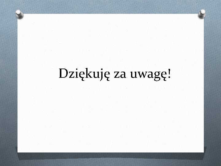 Dziękuję za uwagę! 