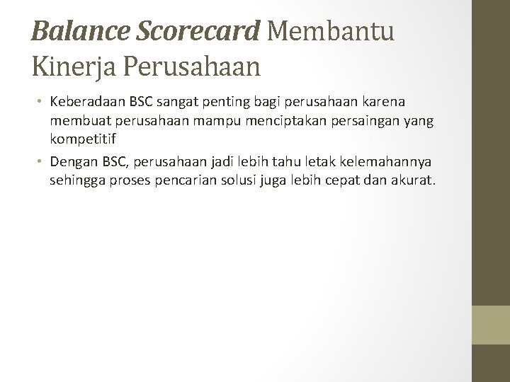 Balance Scorecard Membantu Kinerja Perusahaan • Keberadaan BSC sangat penting bagi perusahaan karena membuat