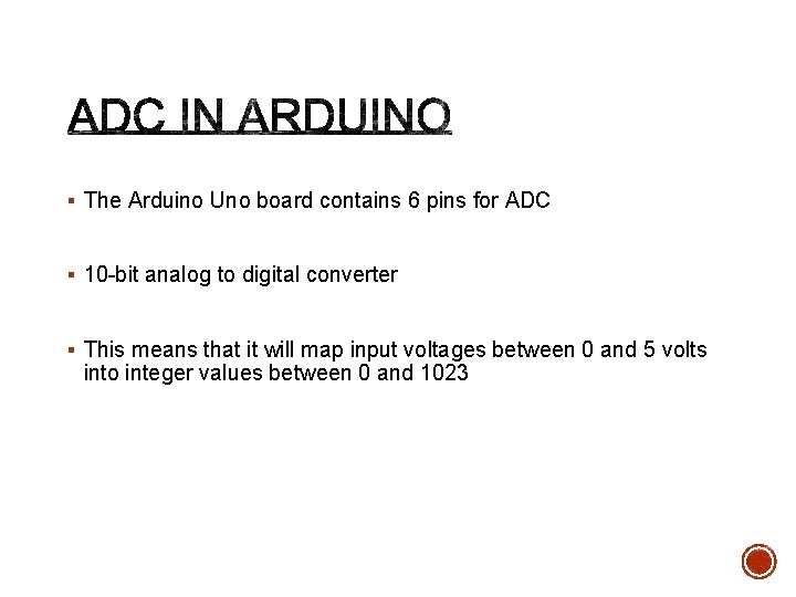 § The Arduino Uno board contains 6 pins for ADC § 10 -bit analog
