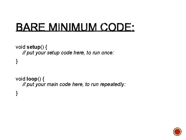 void setup() { // put your setup code here, to run once: } void