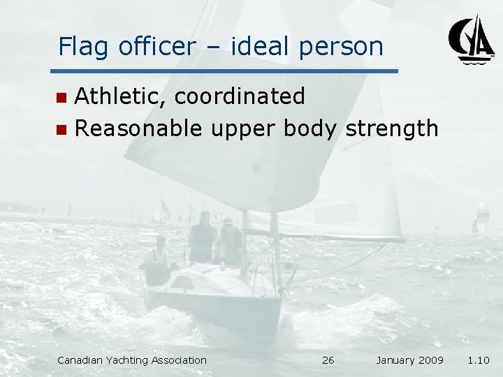 Flag officer – ideal person Athletic, coordinated n Reasonable upper body strength n Canadian