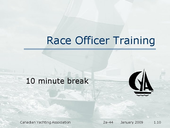 Race Officer Training 10 minute break Canadian Yachting Association 2 a-44 January 2009 1.