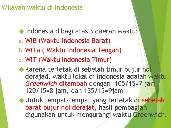 Wilayah waktu di Indonesia dibagi atas 3 daerah waktu: a. WIB (Waktu Indonesia Barat)