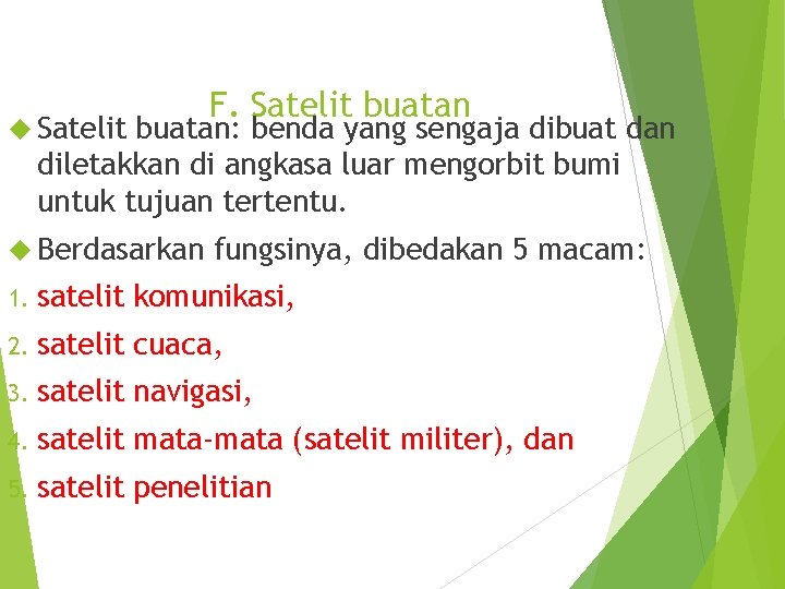 F. Satelit buatan: benda yang sengaja dibuat dan diletakkan di angkasa luar mengorbit bumi