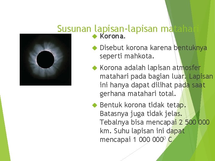 Susunan lapisan-lapisan matahari Korona. Disebut korona karena bentuknya seperti mahkota. Korona adalah lapisan atmosfer