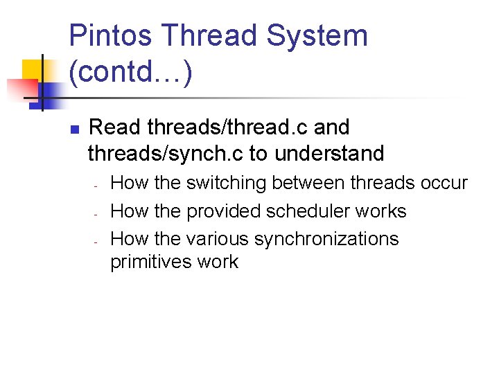 Pintos Thread System (contd…) n Read threads/thread. c and threads/synch. c to understand -