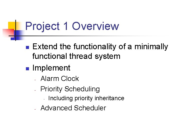 Project 1 Overview n n Extend the functionality of a minimally functional thread system