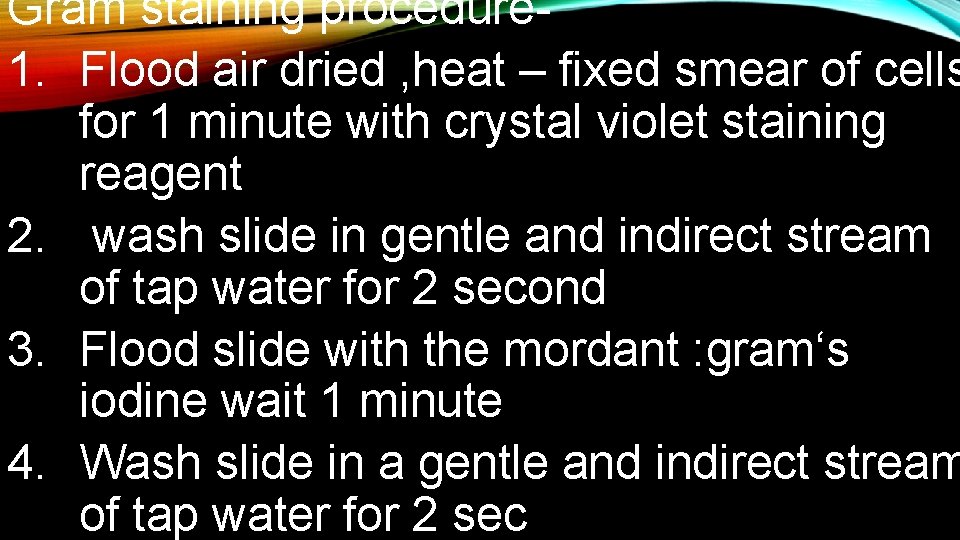 Gram staining procedure 1. Flood air dried , heat – fixed smear of cells